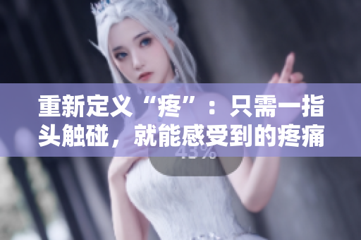 重新定义“疼”：只需一指头触碰，就能感受到的疼痛感受