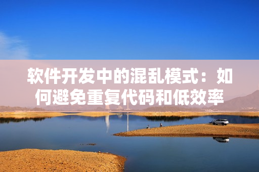 软件开发中的混乱模式：如何避免重复代码和低效率