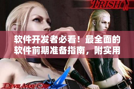 软件开发者必看！最全面的软件前期准备指南，附实用工具与技巧