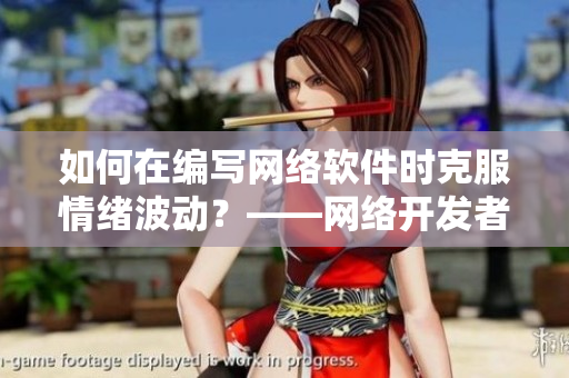 如何在编写网络软件时克服情绪波动？——网络开发者应对情绪问题的技巧