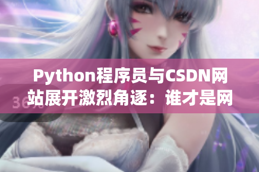 Python程序员与CSDN网站展开激烈角逐：谁才是网络软件开发之王？