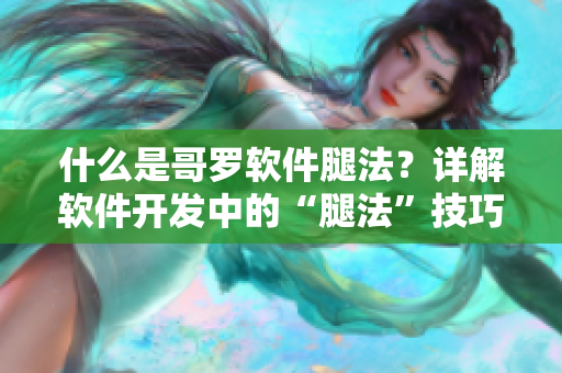 什么是哥罗软件腿法？详解软件开发中的“腿法”技巧