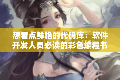 想看点鲜艳的代码库：软件开发人员必读的彩色编程书籍推荐