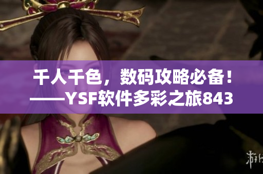 千人千色，数码攻略必备！——YSF软件多彩之旅8434