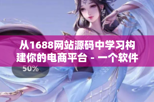 从1688网站源码中学习构建你的电商平台 - 一个软件编辑分享的宝贵经验