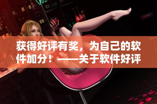 获得好评有奖，为自己的软件加分！——关于软件好评的实用技巧