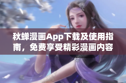 秋蝉漫画App下载及使用指南，免费享受精彩漫画内容