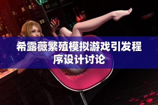 希露薇繁殖模拟游戏引发程序设计讨论