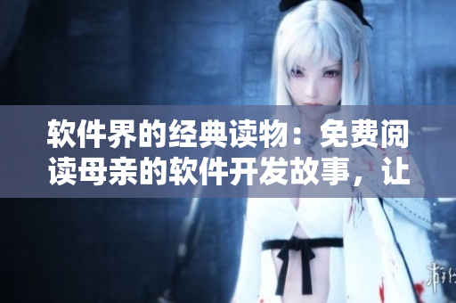 软件界的经典读物：免费阅读母亲的软件开发故事，让你领悟程序员人生道路