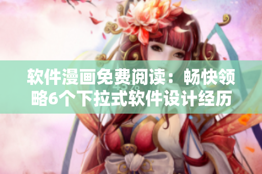 软件漫画免费阅读：畅快领略6个下拉式软件设计经历