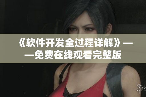 《软件开发全过程详解》——免费在线观看完整版