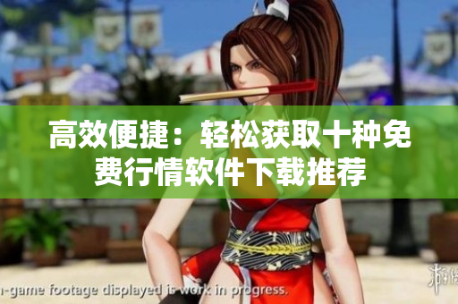 高效便捷：轻松获取十种免费行情软件下载推荐