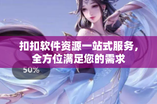 扣扣软件资源一站式服务，全方位满足您的需求
