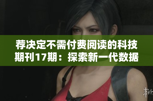 荐决定不需付费阅读的科技期刊17期：探索新一代数据分析软件