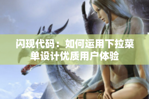 闪现代码：如何运用下拉菜单设计优质用户体验