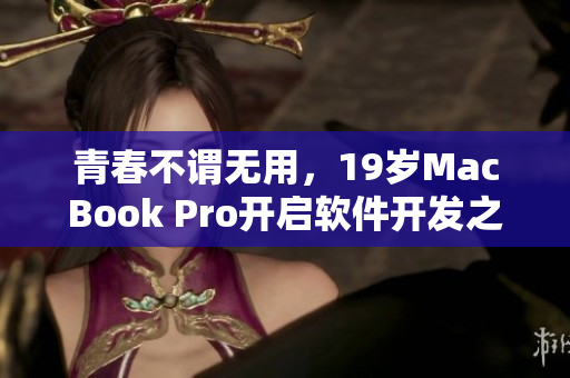 青春不谓无用，19岁MacBook Pro开启软件开发之路