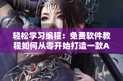 轻松学习编程：免费软件教程如何从零开始打造一款Android APP