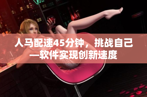 人马配速45分钟，挑战自己—软件实现创新速度