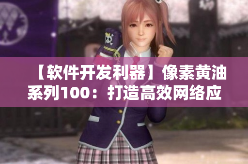 【软件开发利器】像素黄油系列100：打造高效网络应用程序的必备工具