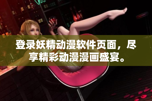 登录妖精动漫软件页面，尽享精彩动漫漫画盛宴。