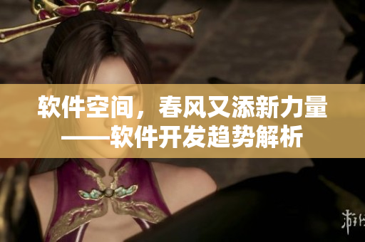软件空间，春风又添新力量——软件开发趋势解析