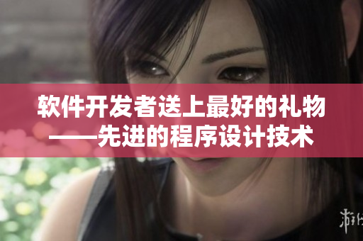 软件开发者送上最好的礼物——先进的程序设计技术