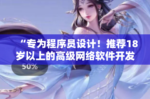 “专为程序员设计！推荐18岁以上的高级网络软件开发工具”