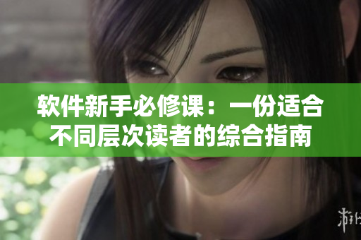 软件新手必修课：一份适合不同层次读者的综合指南