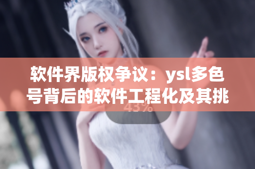 软件界版权争议：ysl多色号背后的软件工程化及其挑战
