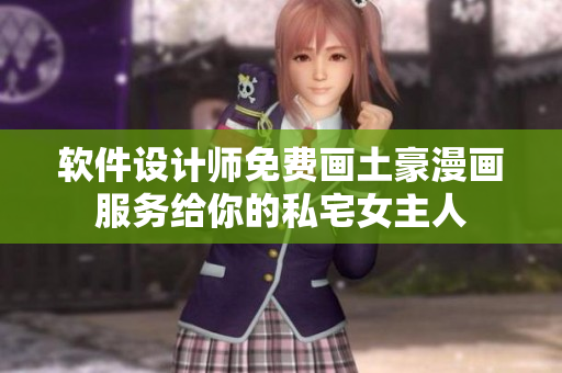 软件设计师免费画土豪漫画服务给你的私宅女主人