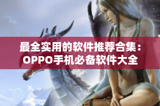 最全实用的软件推荐合集：OPPO手机必备软件大全