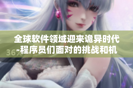 全球软件领域迎来诡异时代-程序员们面对的挑战和机遇