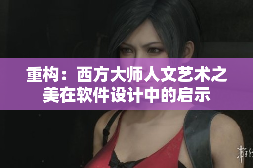 重构：西方大师人文艺术之美在软件设计中的启示