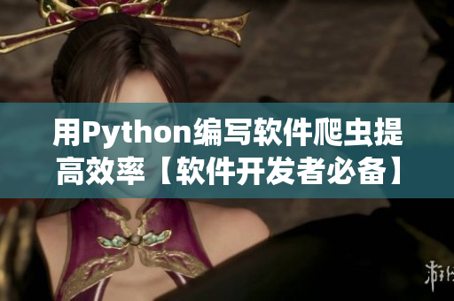 用Python编写软件爬虫提高效率【软件开发者必备】