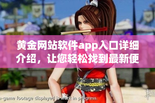 黄金网站软件app入口详细介绍，让您轻松找到最新便捷的软件资源