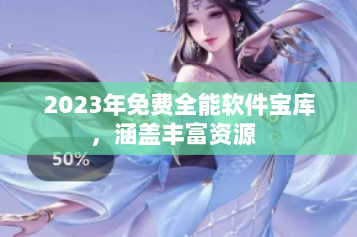 2023年免费全能软件宝库，涵盖丰富资源  