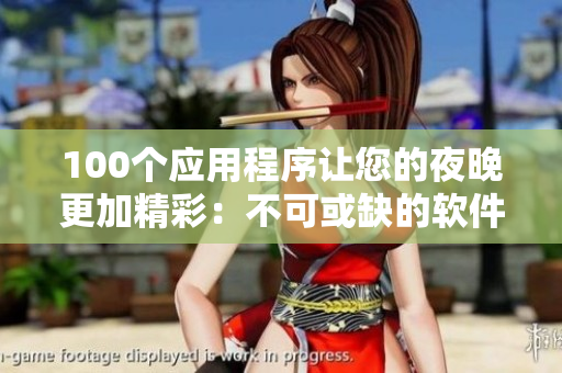 100个应用程序让您的夜晚更加精彩：不可或缺的软件合集