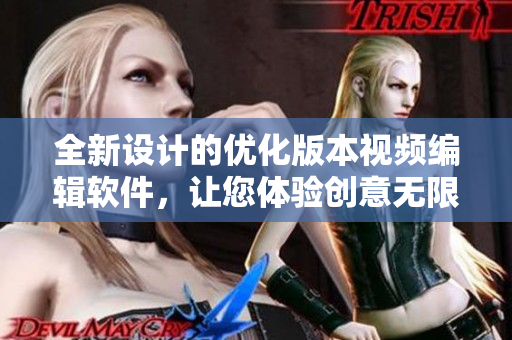 全新设计的优化版本视频编辑软件，让您体验创意无限。
