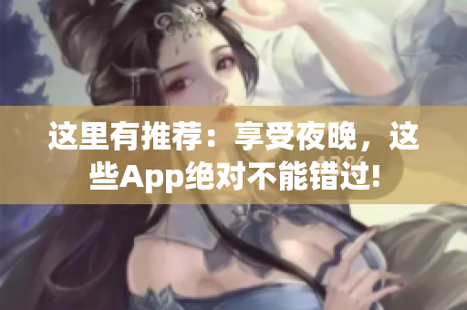这里有推荐：享受夜晚，这些App绝对不能错过!