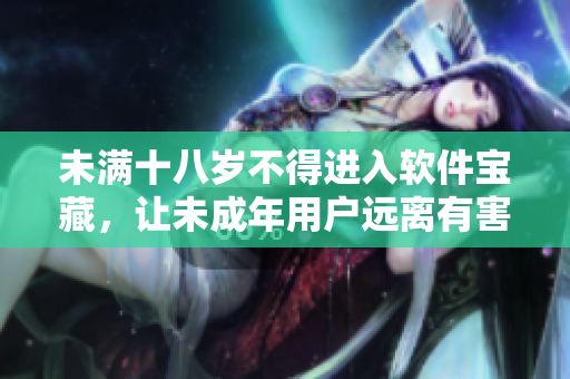 未满十八岁不得进入软件宝藏，让未成年用户远离有害信息