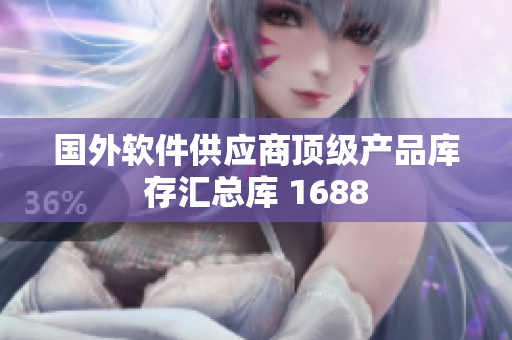 国外软件供应商顶级产品库存汇总库 1688