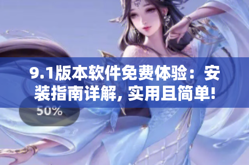 9.1版本软件免费体验：安装指南详解, 实用且简单!