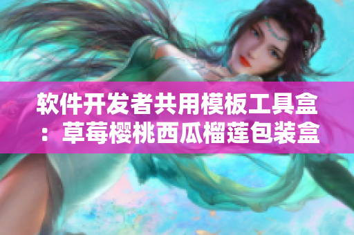 软件开发者共用模板工具盒：草莓樱桃西瓜榴莲包装盒