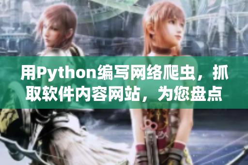 用Python编写网络爬虫，抓取软件内容网站，为您盘点最新软件资讯