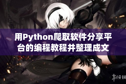 用Python爬取软件分享平台的编程教程并整理成文