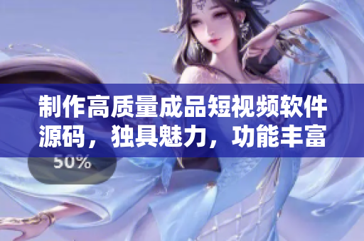 制作高质量成品短视频软件源码，独具魅力，功能丰富，深受欢迎