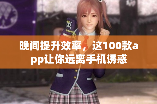 晚间提升效率，这100款app让你远离手机诱惑