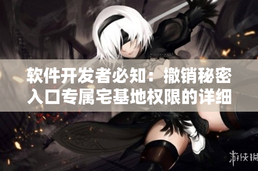 软件开发者必知：撤销秘密入口专属宅基地权限的详细步骤