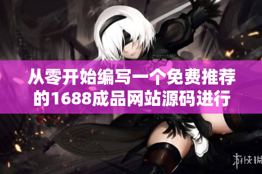 从零开始编写一个免费推荐的1688成品网站源码进行重构的软件开发教程
