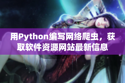用Python编写网络爬虫，获取软件资源网站最新信息